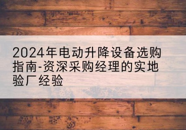 石峰电动剪叉升降平台厂家-2024年电动升降设备选购指南-资深采购经理的实地验厂经验